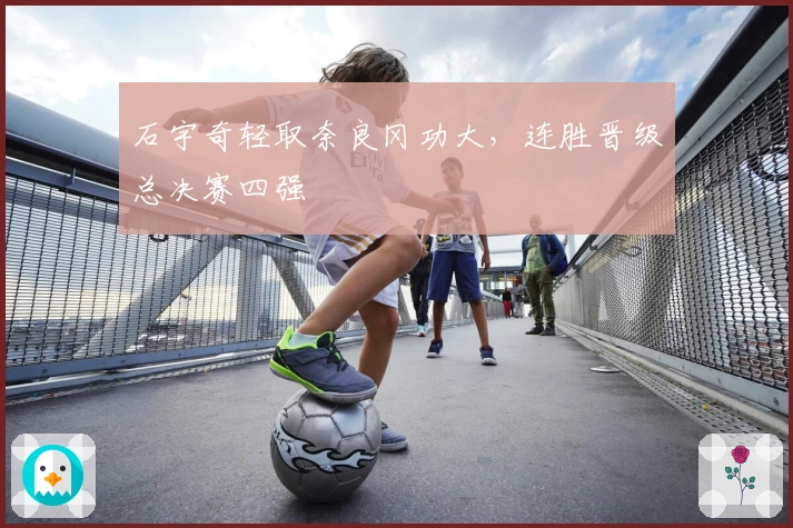 石宇奇轻取奈良冈功大,连胜晋级总决赛四强