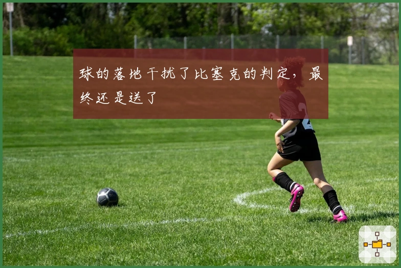 球的落地干扰了比塞克的判定，最终还是送了