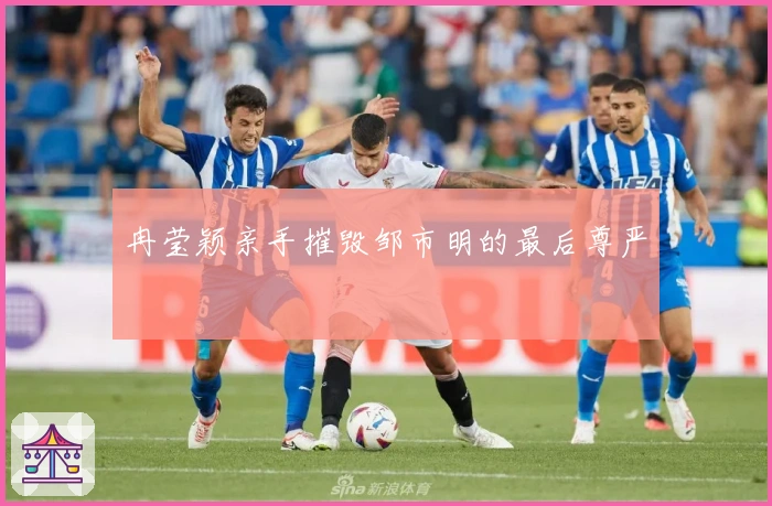 冉莹颖亲手摧毁邹市明的最后尊严