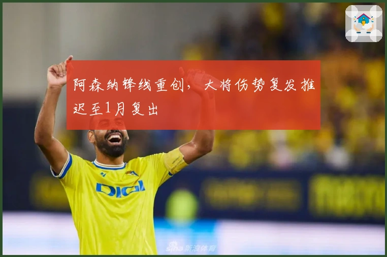 阿森纳锋线重创，大将伤势复发推迟至1月复出